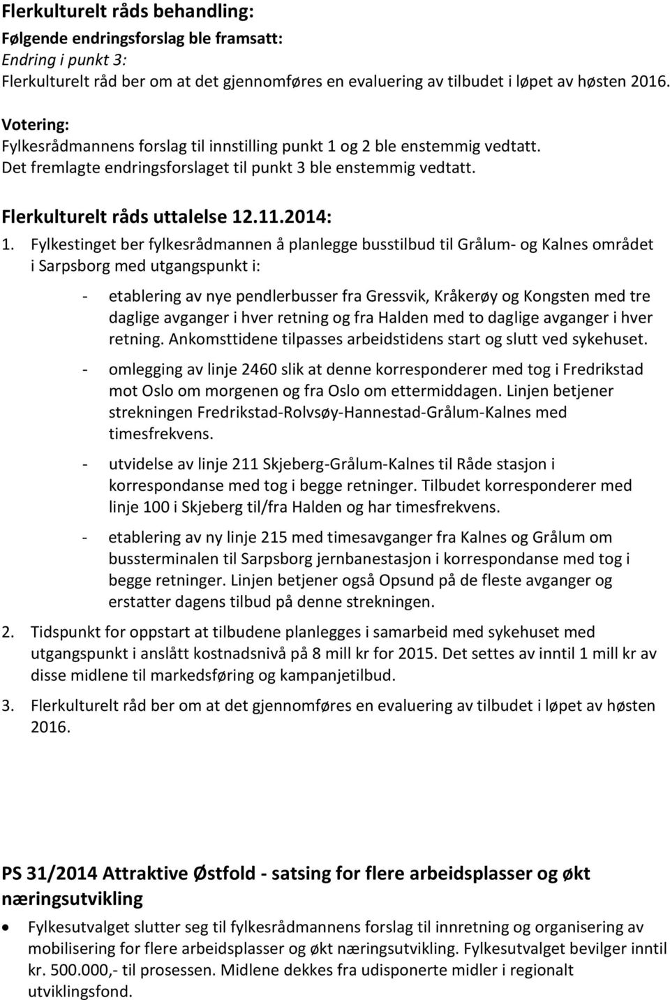 Fylkestinget ber fylkesrådmannen å planlegge busstilbud til Grålum- og Kalnes området i Sarpsborg med utgangspunkt i: - etablering av nye pendlerbusser fra Gressvik, Kråkerøy og Kongsten med tre