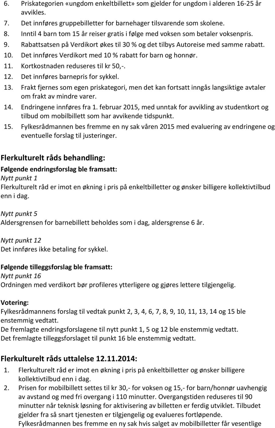 Det innføres Verdikort med 10 % rabatt for barn og honnør. 11. Kortkostnaden reduseres til kr 50,-. 12. Det innføres barnepris for sykkel. 13.