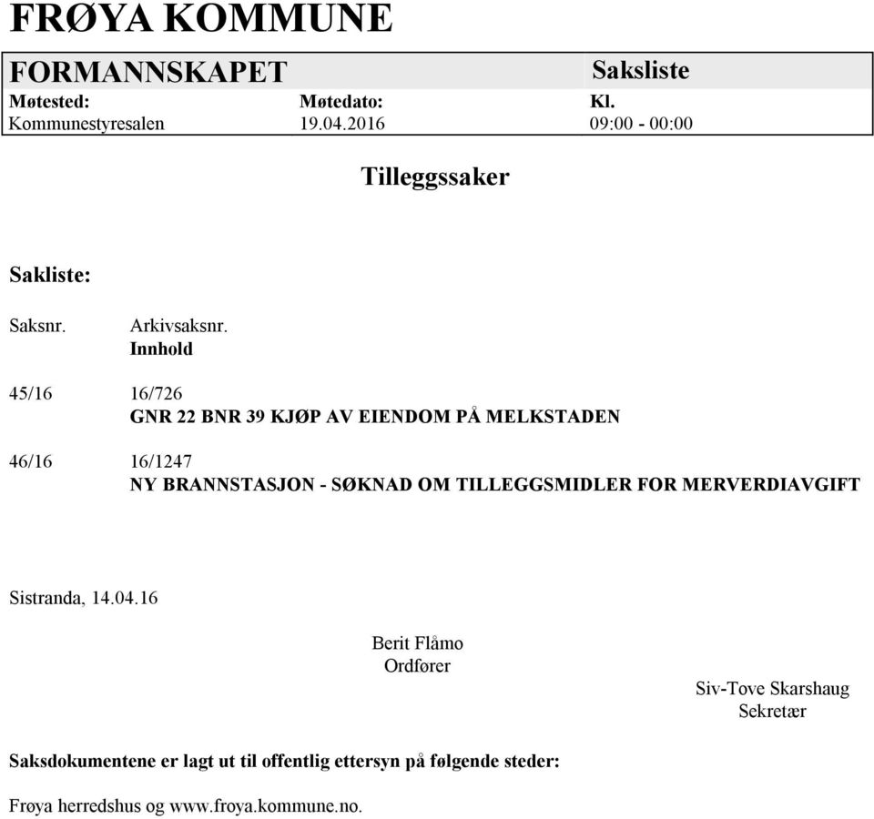 Innhold 45/16 16/726 GNR 22 BNR 39 KJØP AV EIENDOM PÅ MELKSTADEN 46/16 16/1247 NY BRANNSTASJON - SØKNAD OM