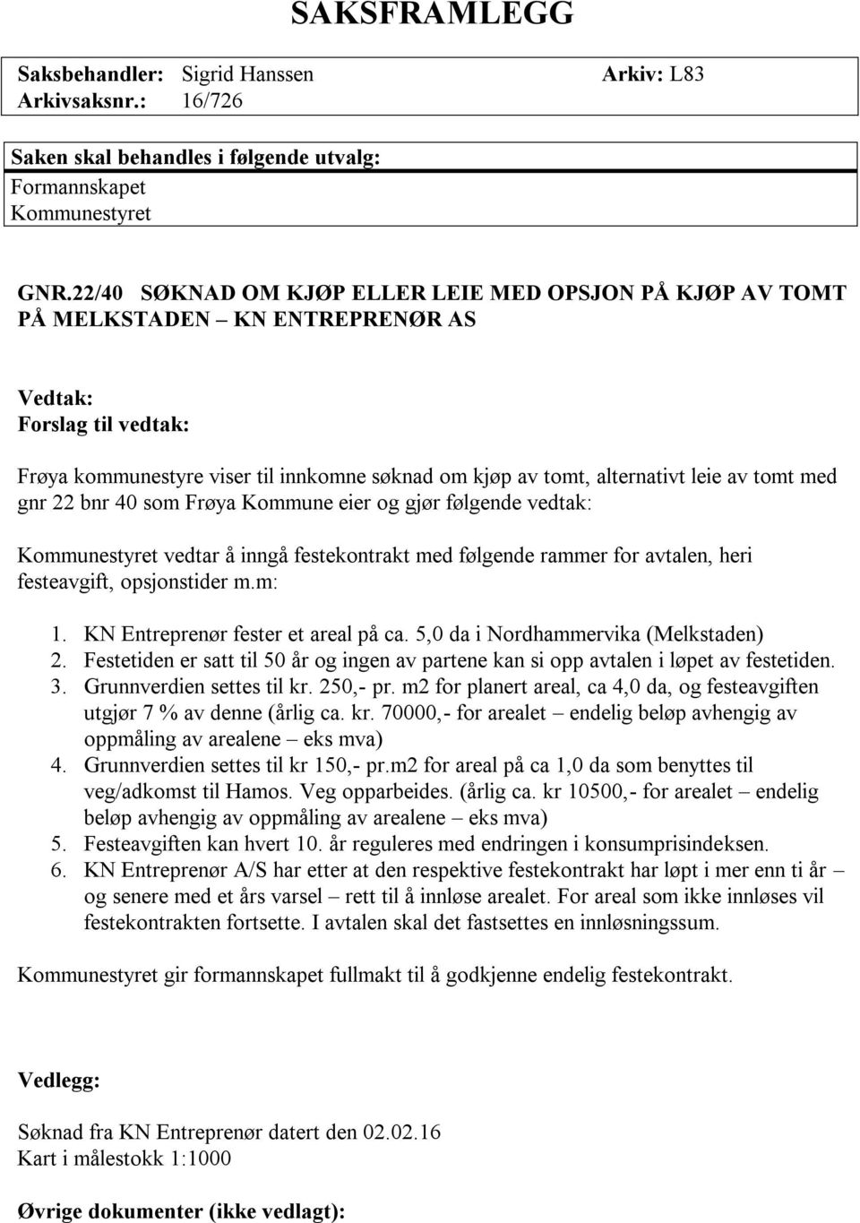 av tomt med gnr 22 bnr 40 som Frøya Kommune eier og gjør følgende vedtak: Kommunestyret vedtar å inngå festekontrakt med følgende rammer for avtalen, heri festeavgift, opsjonstider m.m: 1.