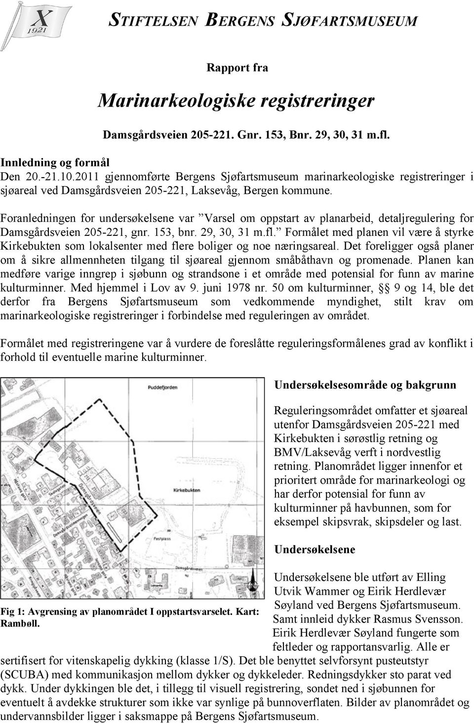 Foranledningen for undersøkelsene var Varsel om oppstart av planarbeid, detaljregulering for Damsgårdsveien 205-221, gnr. 153, bnr. 29, 30, 31 m.fl.