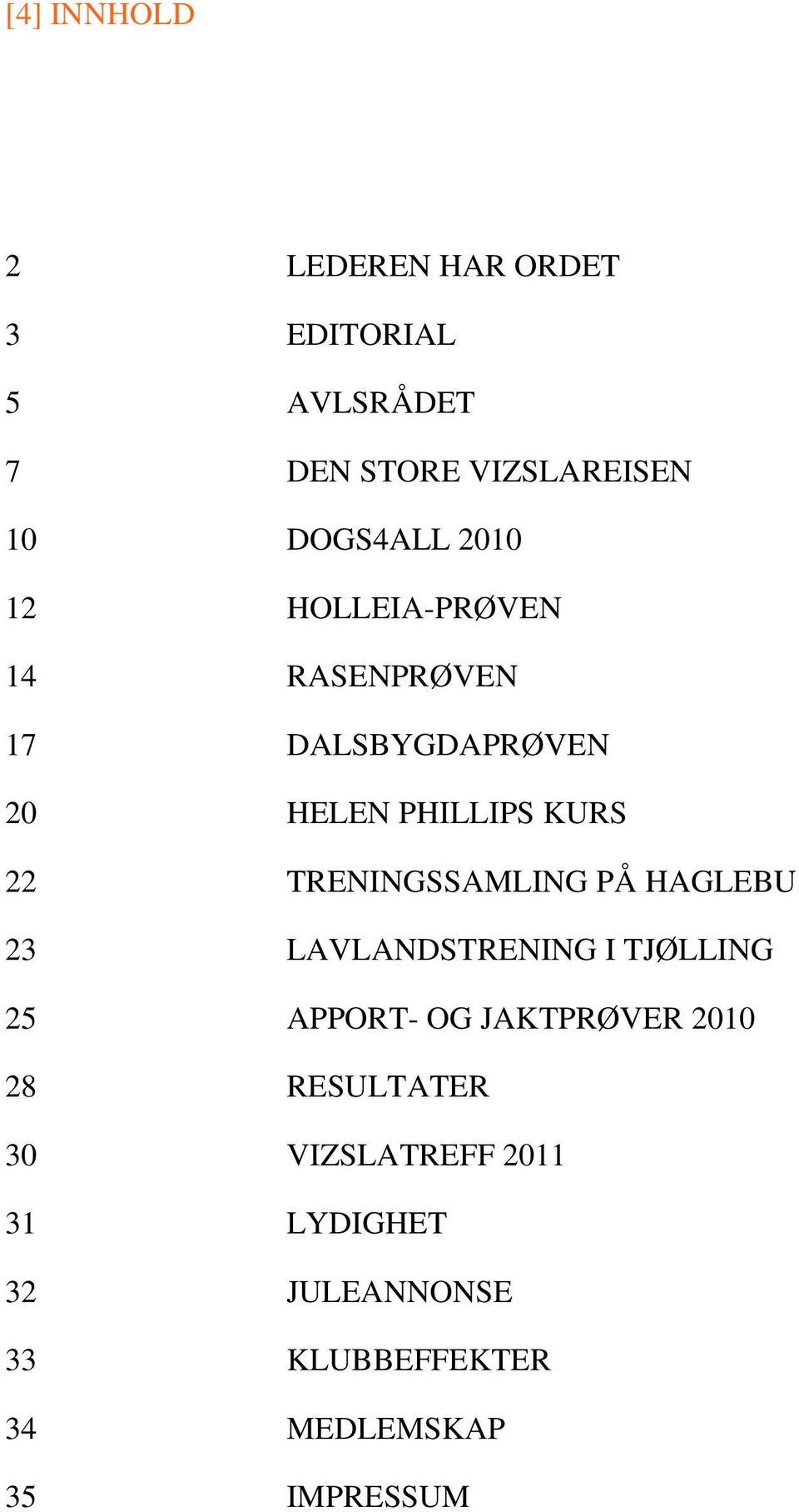 TRENINGSSAMLING PÅ HAGLEBU 23 LAVLANDSTRENING I TJØLLING 25 APPORT- OG JAKTPRØVER 2010 28