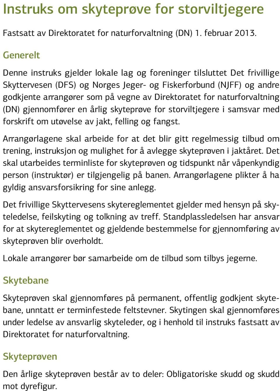 Direktoratet for naturforvaltning (DN) gjennomfører en årlig skyteprøve for storviltjegere i samsvar med forskrift om utøvelse av jakt, felling og fangst.