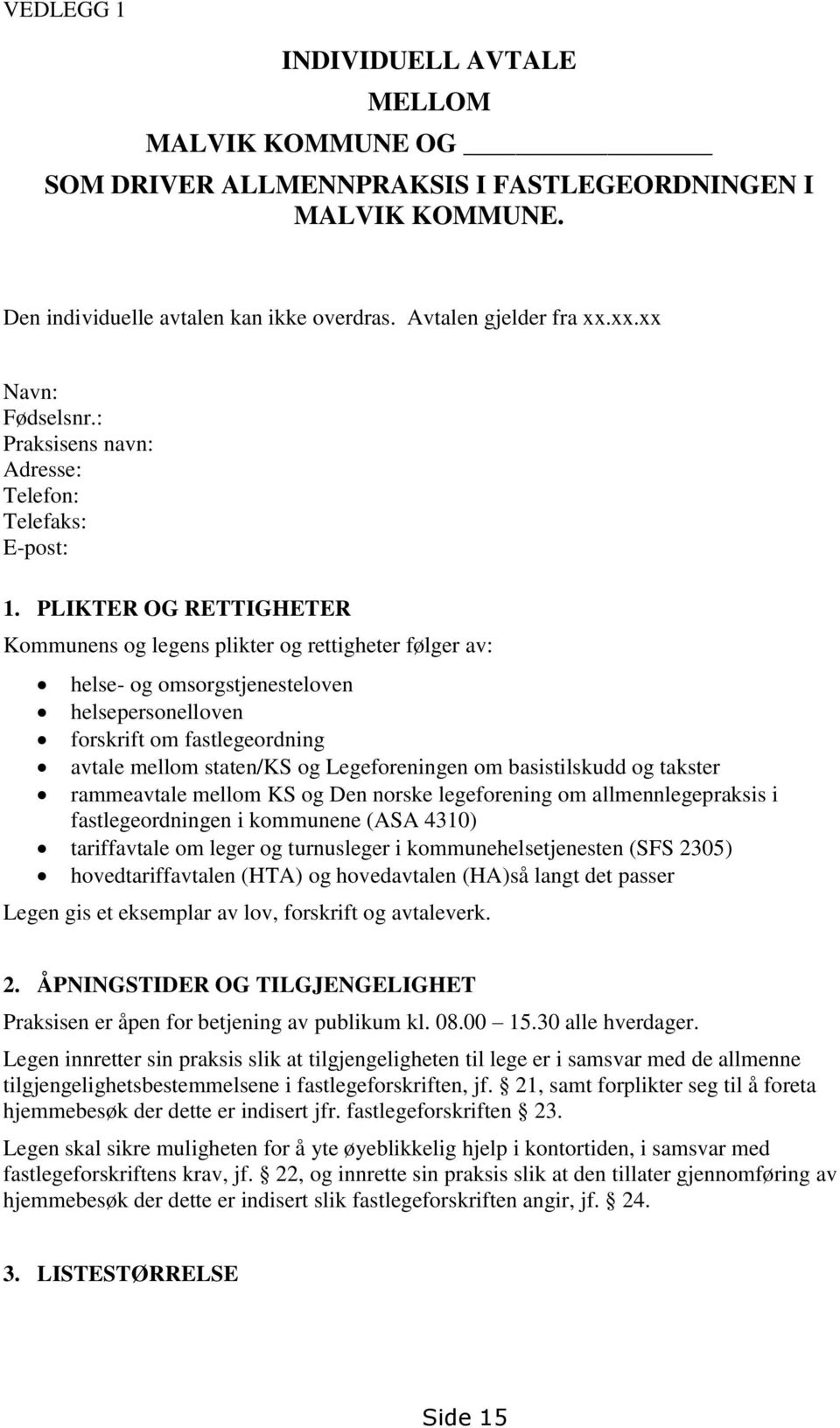 PLIKTER OG RETTIGHETER Kommunens og legens plikter og rettigheter følger av: helse- og omsorgstjenesteloven helsepersonelloven forskrift om fastlegeordning avtale mellom staten/ks og Legeforeningen