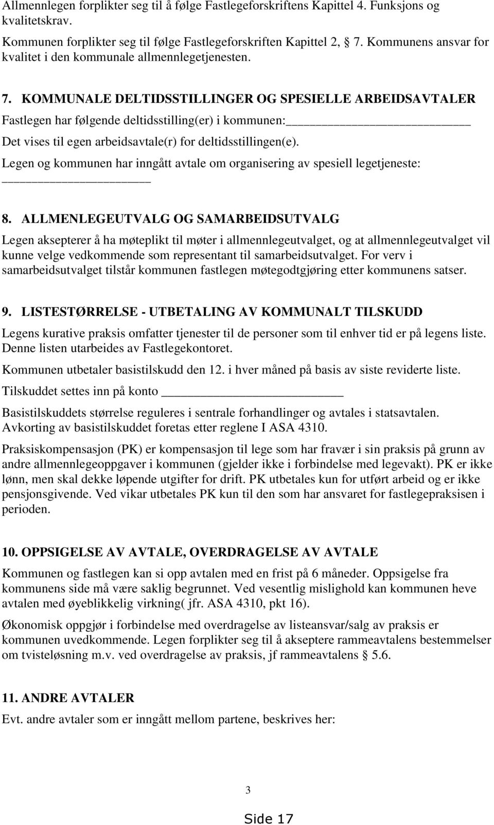 KOMMUNALE DELTIDSSTILLINGER OG SPESIELLE ARBEIDSAVTALER Fastlegen har følgende deltidsstilling(er) i kommunen: Det vises til egen arbeidsavtale(r) for deltidsstillingen(e).