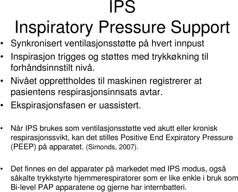 Når IPS brukes som ventilasjonsstøtte ved akutt eller kronisk respirasjonssvikt, kan det stilles Positive End Expiratory Pressure (PEEP) på apparatet.