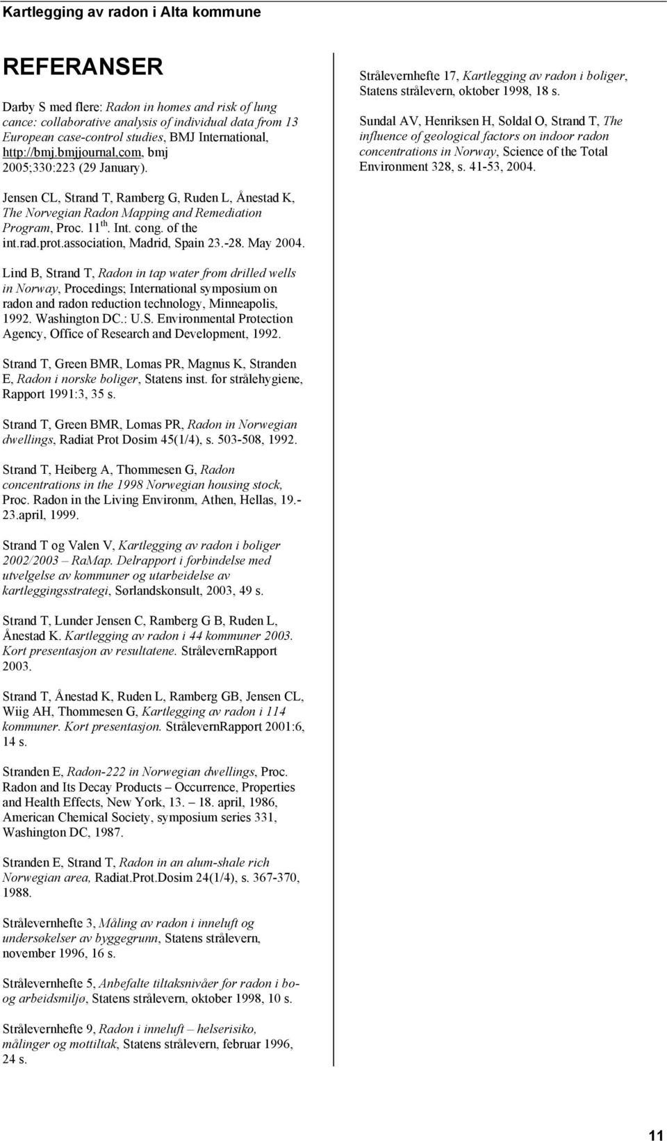 Sundal AV, Henriksen H, Soldal O, Strand T, The influence of geological factors on indoor radon concentrations in Norway, Science of the Total Environment 328, s. 41-53, 2004.