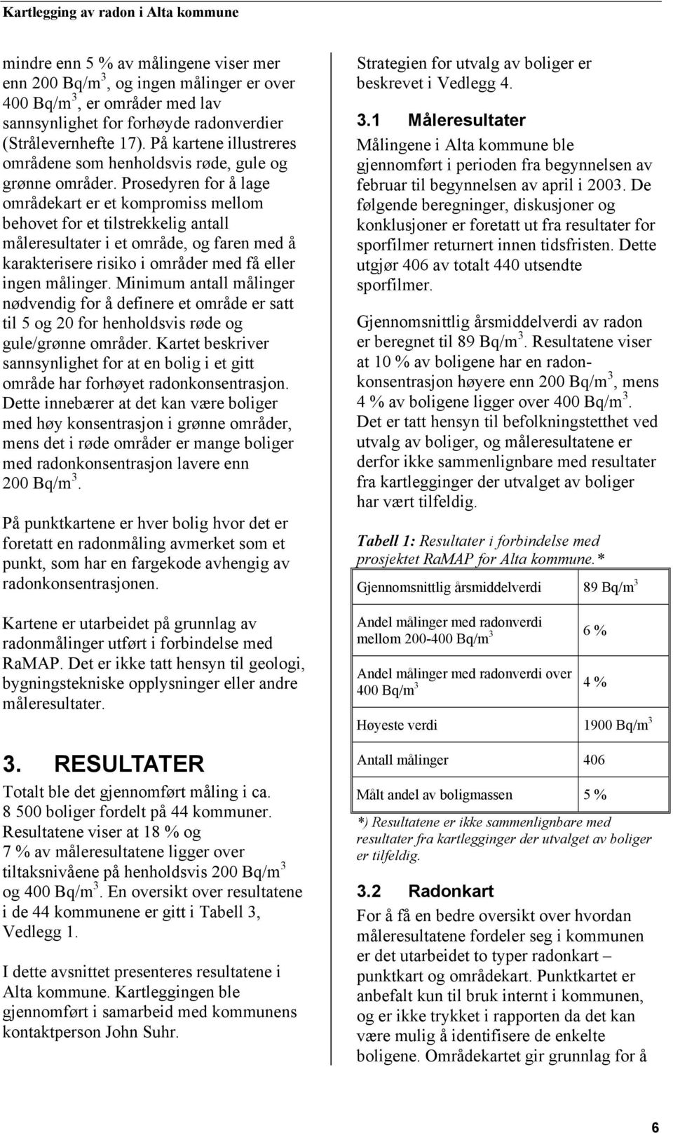 Prosedyren for å lage områdekart er et kompromiss mellom behovet for et tilstrekkelig antall måleresultater i et område, og faren med å karakterisere risiko i områder med få eller ingen målinger.