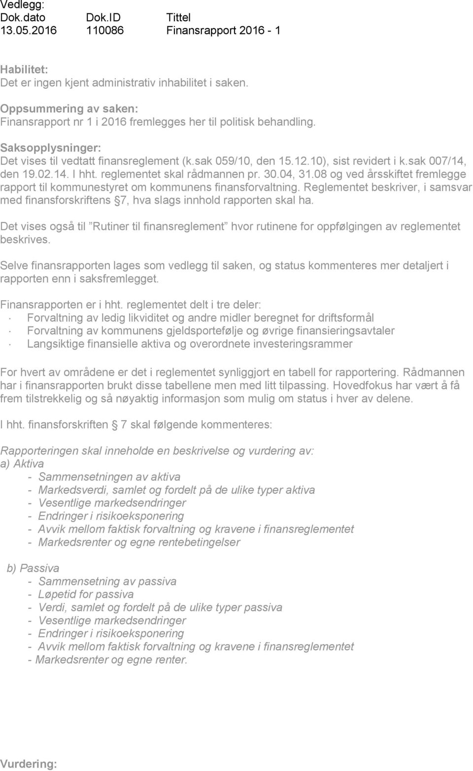 sak 007/14, den 19.02.14. I hht. reglementet skal rådmannen pr. 30.04, 31.08 og ved årsskiftet fremlegge rapport til kommunestyret om kommunens finansforvaltning.