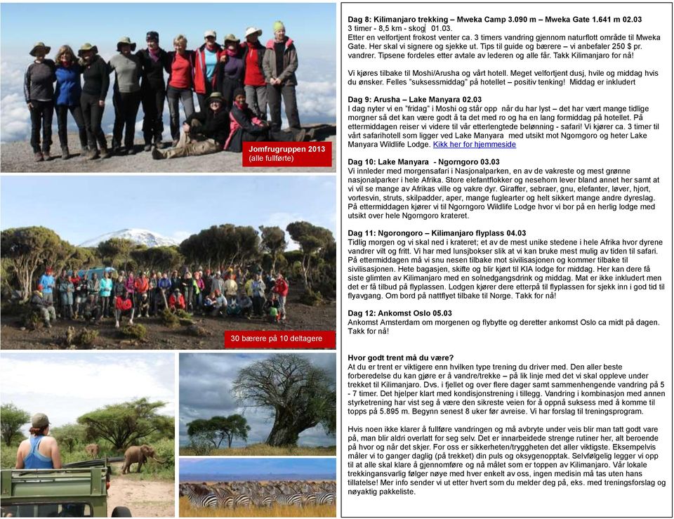 Tipsene fordeles etter avtale av lederen og alle får. Takk Kilimanjaro for nå! Vi kjøres tilbake til Moshi/Arusha og vårt hotell. Meget velfortjent dusj, hvile og middag hvis du ønsker.