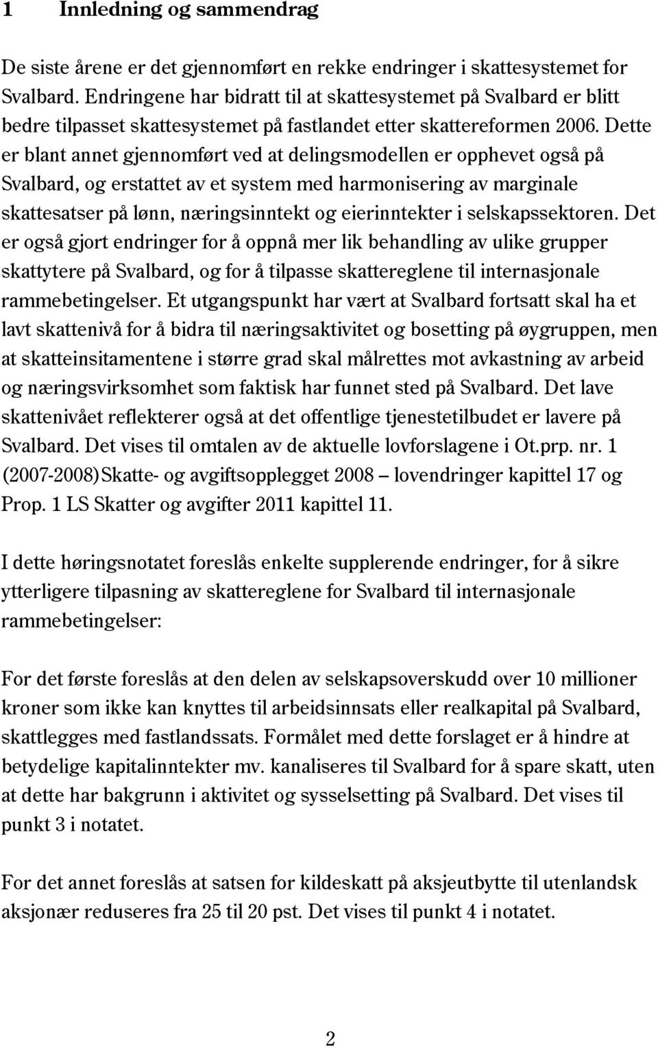 Dette er blant annet gjennomført ved at delingsmodellen er opphevet også på Svalbard, og erstattet av et system med harmonisering av marginale skattesatser på lønn, næringsinntekt og eierinntekter i