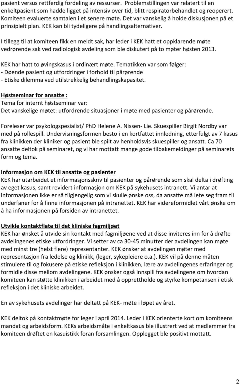 I tillegg til at komiteen fikk en meldt sak, har leder i KEK hatt et oppklarende møte vedrørende sak ved radiologisk avdeling som ble diskutert på to møter høsten 2013.