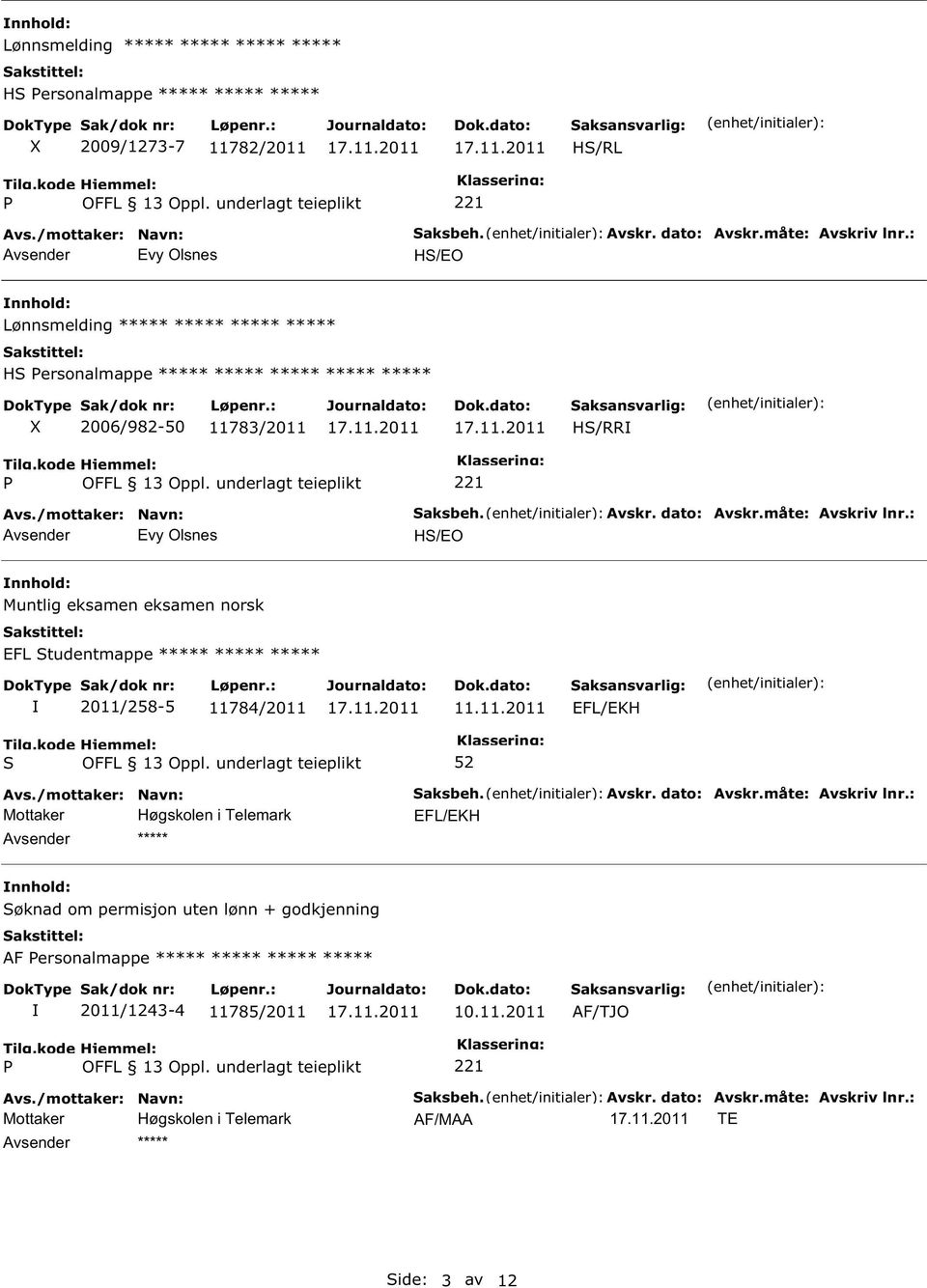 : HS/EO nnhold: Muntlig eksamen eksamen norsk EFL Studentmappe ***** ***** ***** 2011/258-5 11784/2011 11.11.2011 EFL/EKH S 52 ***** Saksbeh. Avskr. dato: Avskr.måte: Avskriv lnr.