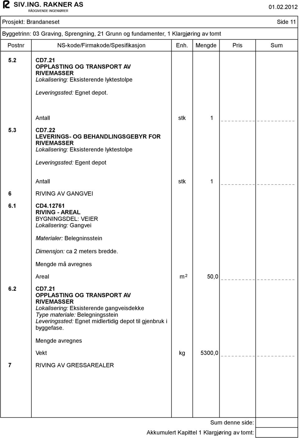 22 LEVERINGS- OG BEHANDLINGSGEBYR FOR RIVEMASSER Lokalisering: Eksisterende lyktestolpe Leveringssted: Egent depot Antall stk 1 6 RIVING AV GANGVEI 6.1 CD4.