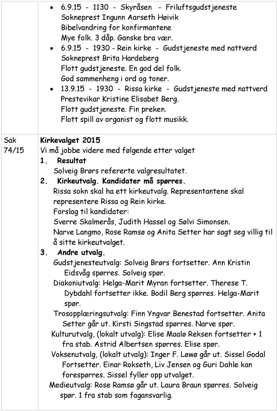 Flott spill av organist og flott musikk. 74/15 Kirkevalget 2015 Vi må jobbe videre med følgende etter valget 1. Resultat Solveig Brørs refererte valgresultatet. 2. Kirkeutvalg. Kandidater må spørres.