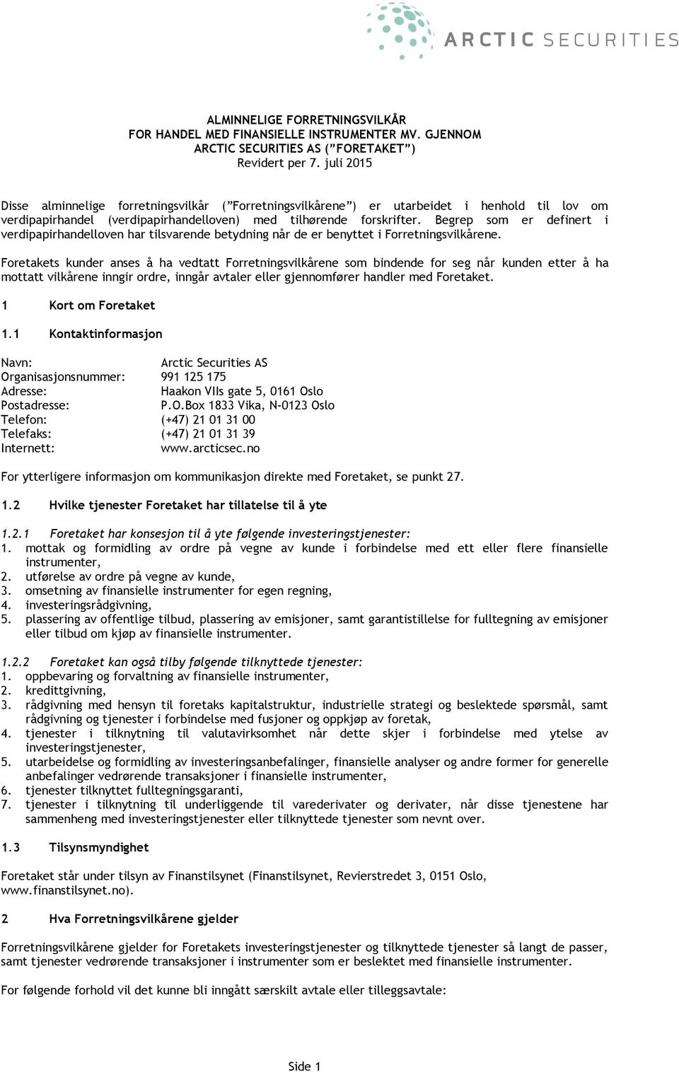 Begrep som er definert i verdipapirhandelloven har tilsvarende betydning når de er benyttet i Forretningsvilkårene.