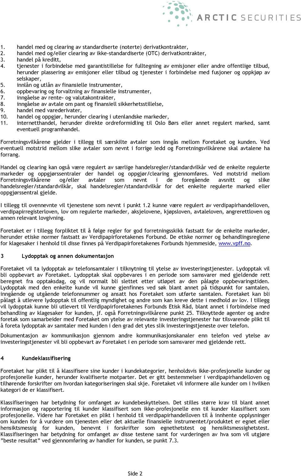 oppkjøp av selskaper, 5. innlån og utlån av finansielle instrumenter, 6. oppbevaring og forvaltning av finansielle instrumenter, 7. inngåelse av rente- og valutakontrakter, 8.