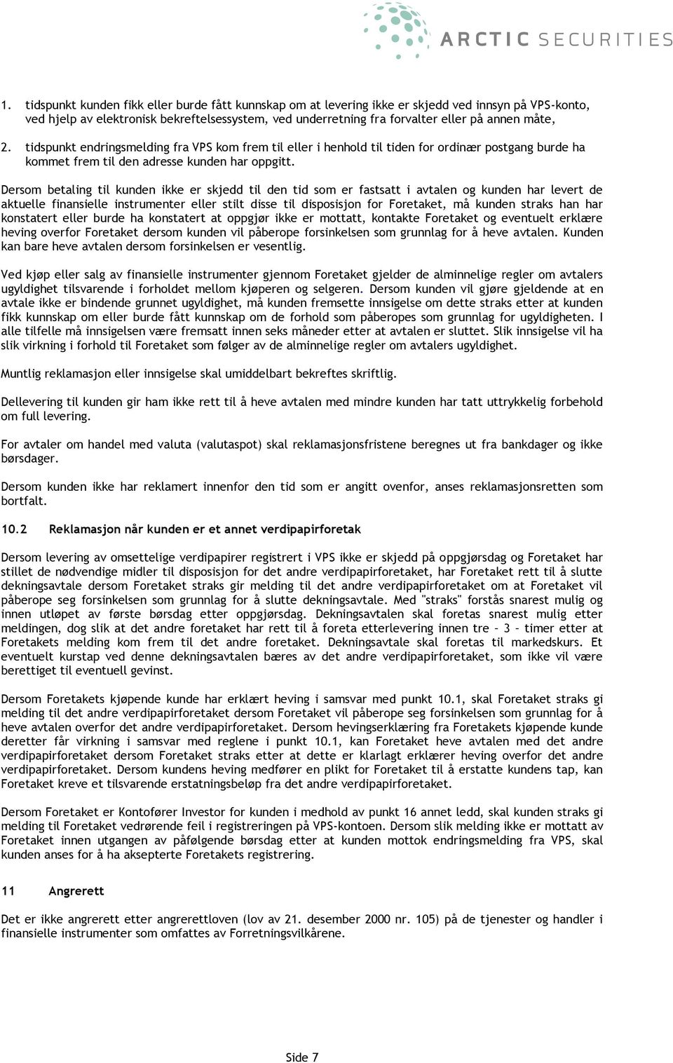 Dersom betaling til kunden ikke er skjedd til den tid som er fastsatt i avtalen og kunden har levert de aktuelle finansielle instrumenter eller stilt disse til disposisjon for Foretaket, må kunden