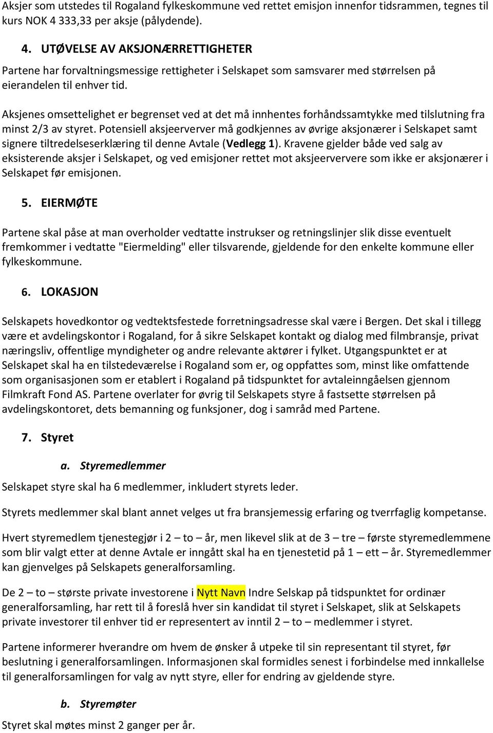 Aksjenes omsettelighet er begrenset ved at det må innhentes forhåndssamtykke med tilslutning fra minst 2/3 av styret.