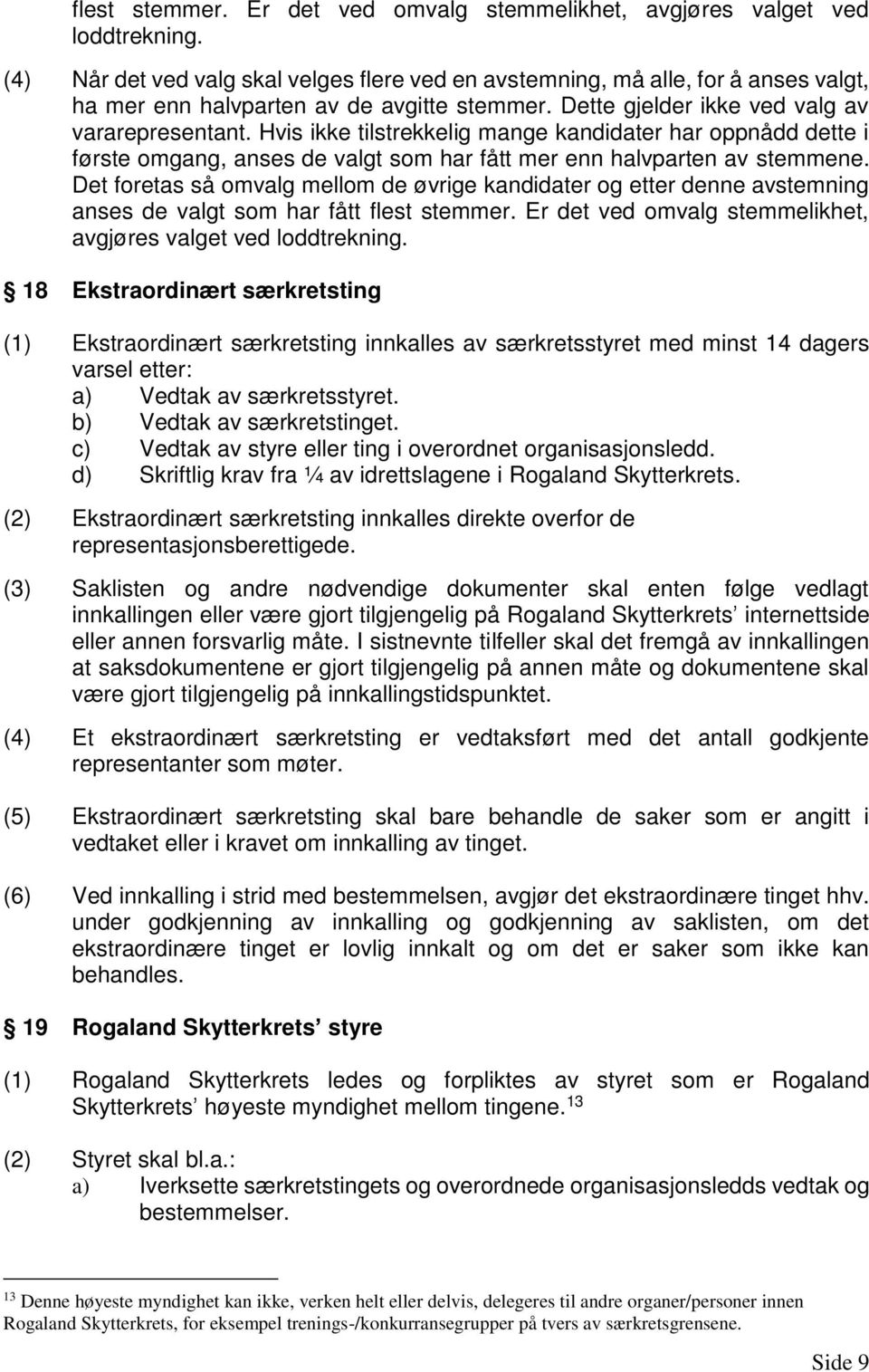 Hvis ikke tilstrekkelig mange kandidater har oppnådd dette i første omgang, anses de valgt som har fått mer enn halvparten av stemmene.