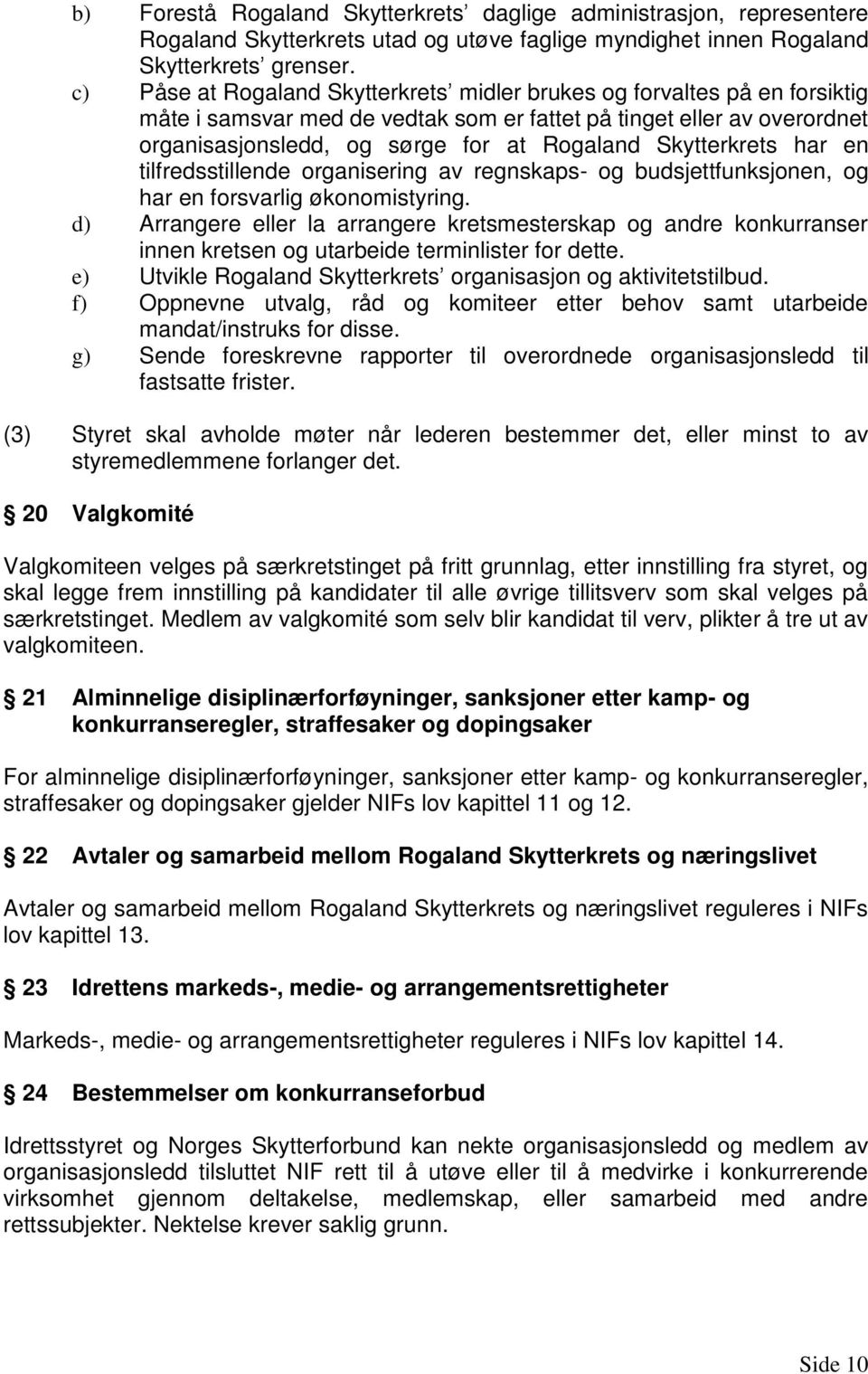 Skytterkrets har en tilfredsstillende organisering av regnskaps- og budsjettfunksjonen, og har en forsvarlig økonomistyring.