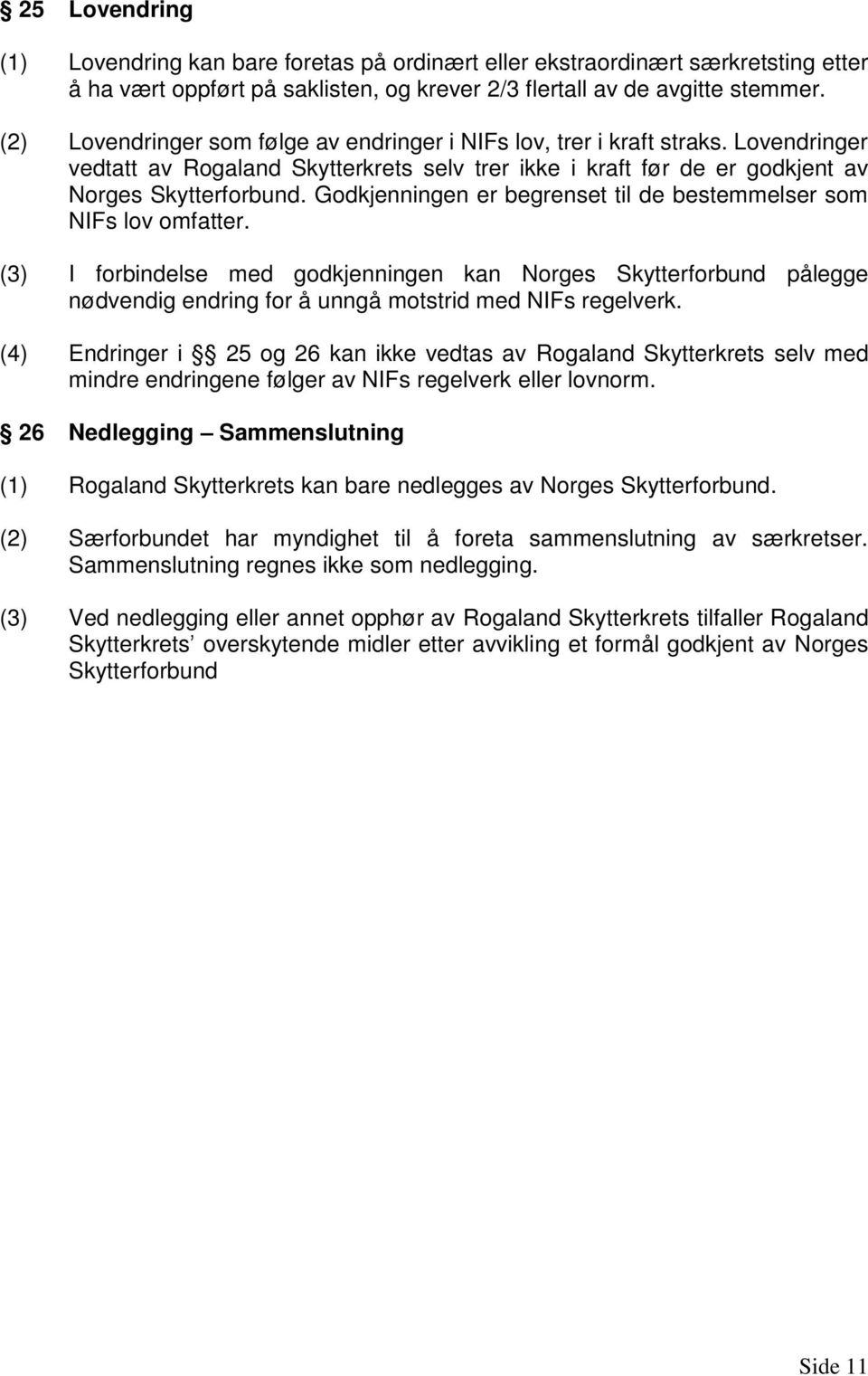 Godkjenningen er begrenset til de bestemmelser som NIFs lov omfatter. (3) I forbindelse med godkjenningen kan Norges Skytterforbund pålegge nødvendig endring for å unngå motstrid med NIFs regelverk.