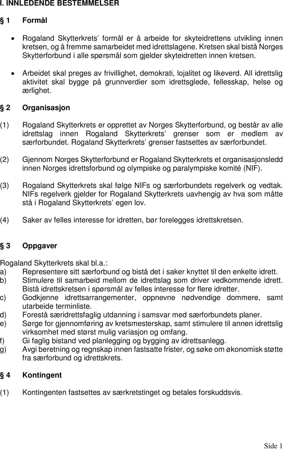 All idrettslig aktivitet skal bygge på grunnverdier som idrettsglede, fellesskap, helse og ærlighet.