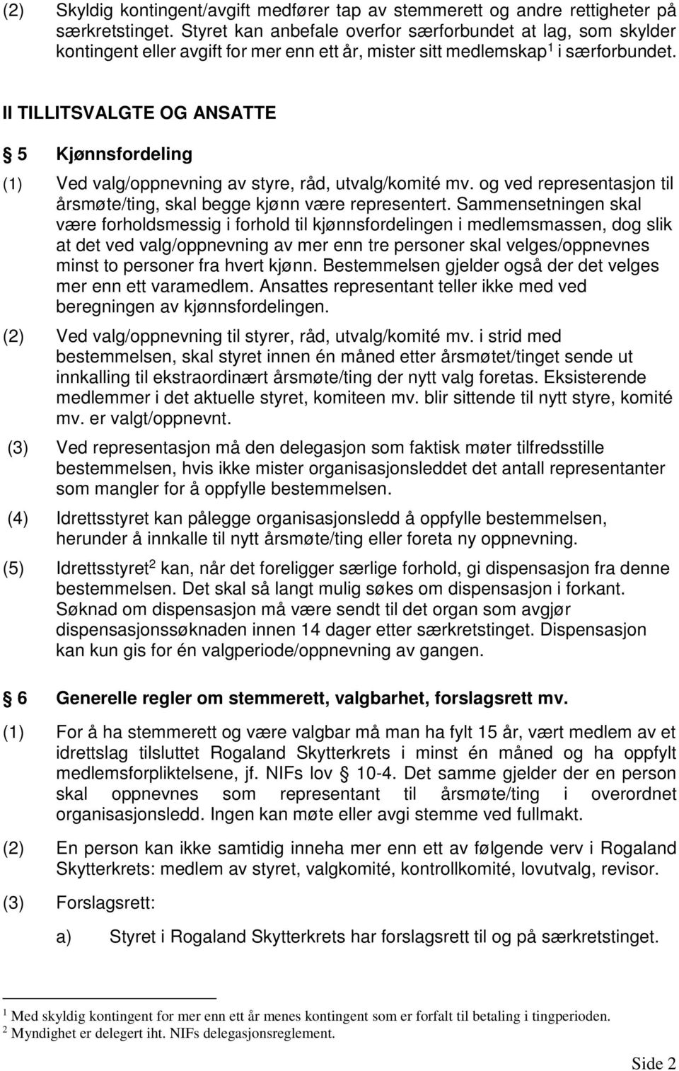 II TILLITSVALGTE OG ANSATTE 5 Kjønnsfordeling (1) Ved valg/oppnevning av styre, råd, utvalg/komité mv. og ved representasjon til årsmøte/ting, skal begge kjønn være representert.