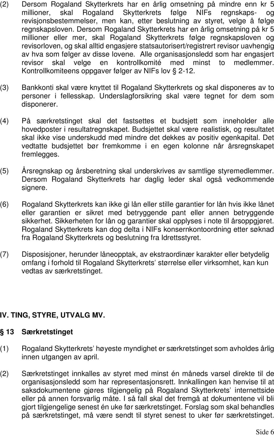Dersom Rogaland Skytterkrets har en årlig omsetning på kr 5 millioner eller mer, skal Rogaland Skytterkrets følge regnskapsloven og revisorloven, og skal alltid engasjere statsautorisert/registrert