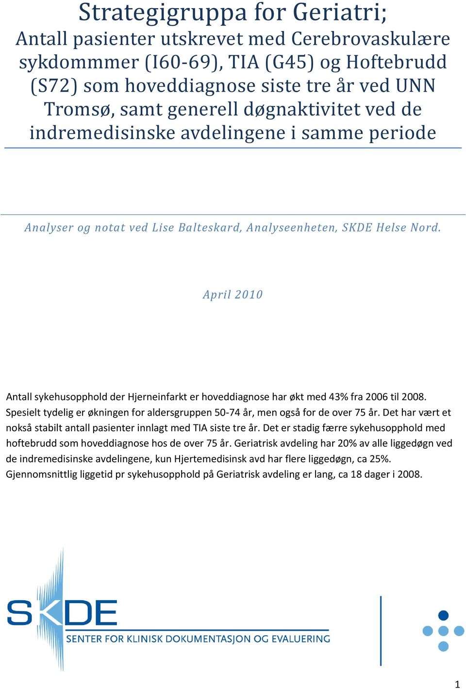 April 2010 Antall sykehusopphold der Hjerneinfarkt er hoveddiagnose har økt med 43% fra 2006 til 2008. Spesielt tydelig er økningen for aldersgruppen 50 74 år, men også for de over 75 år.