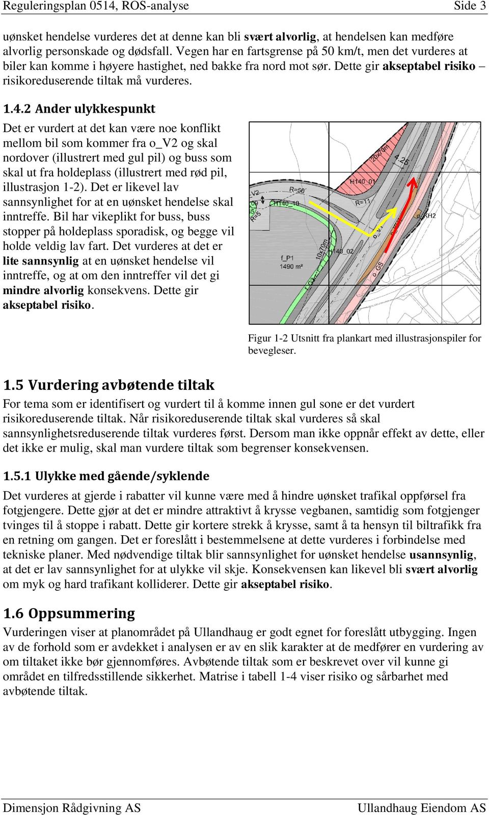 2 Ander ulykkespunkt Det er vurdert at det kan være noe konflikt mellom bil som kommer fra o_v2 og skal nordover (illustrert med gul pil) og buss som skal ut fra holdeplass (illustrert med rød pil,