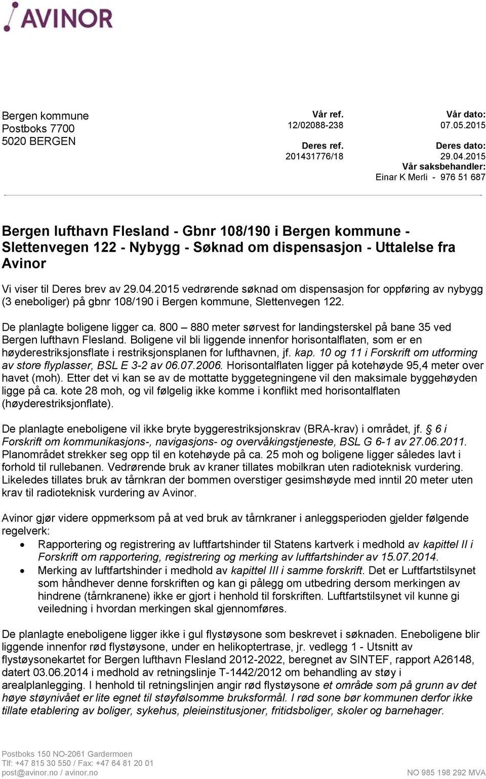 Deres brev av 29.04.2015 vedrørende søknad om dispensasjon for oppføring av nybygg (3 eneboliger) på gbnr 108/190 i Bergen kommune, Slettenvegen 122. De planlagte boligene ligger ca.