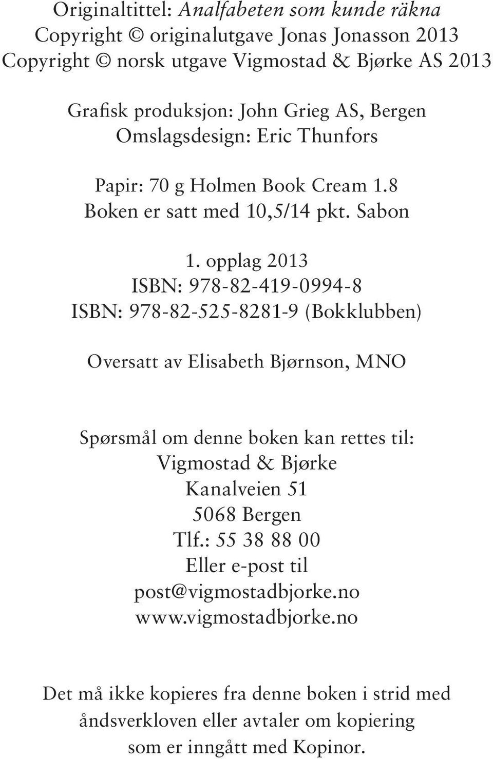 opp lag 2013 ISBN: 978-82-419-0994-8 ISBN: 978-82-525-8281-9 (Bokklubben) Oversatt av Elisabeth Bjørnson, MNO Spørs mål om den ne bo ken kan ret tes til: Vigmostad & Bjørke