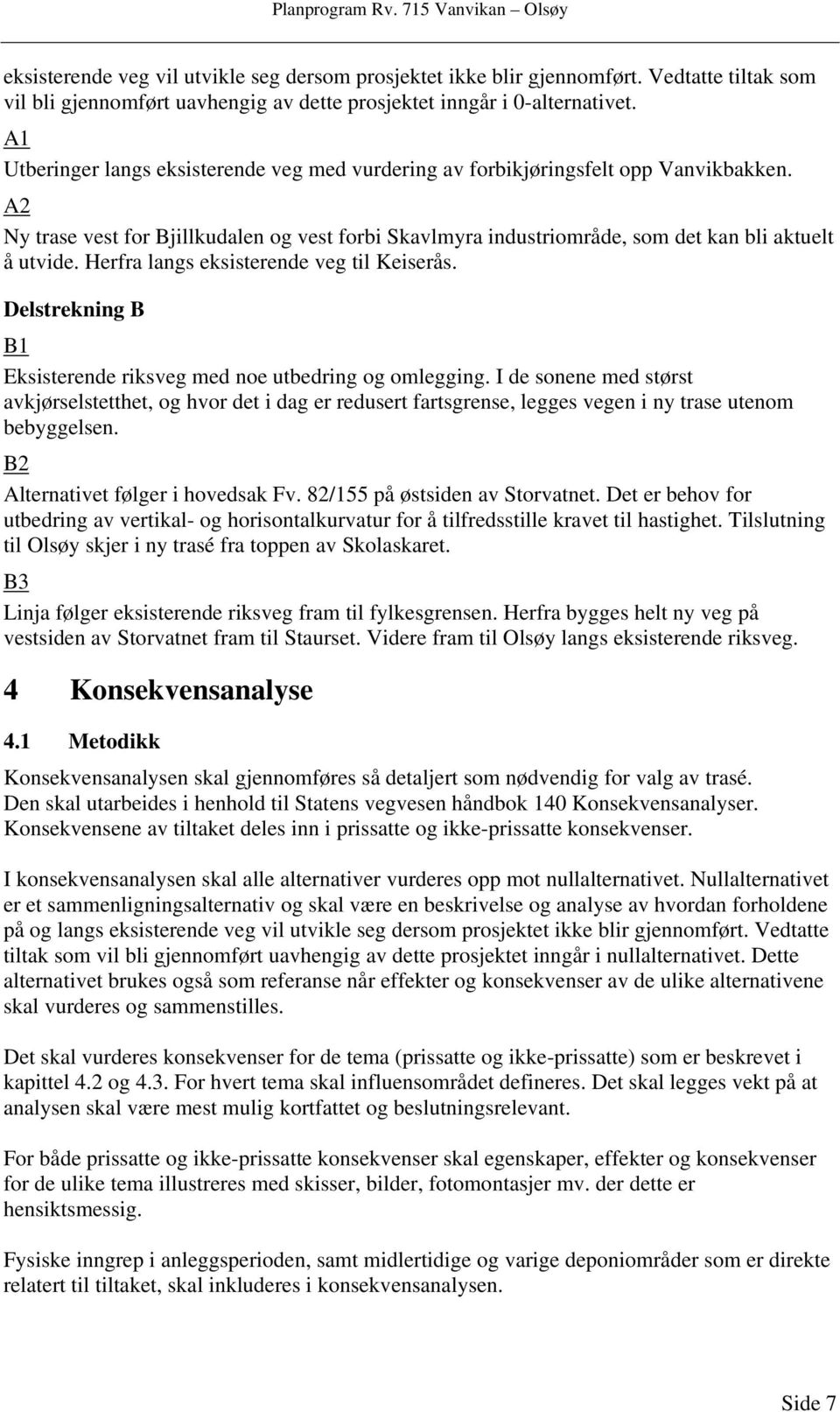 Herfra langs eksisterende veg til Keiserås. Delstrekning B B1 Eksisterende riksveg med noe utbedring og omlegging.