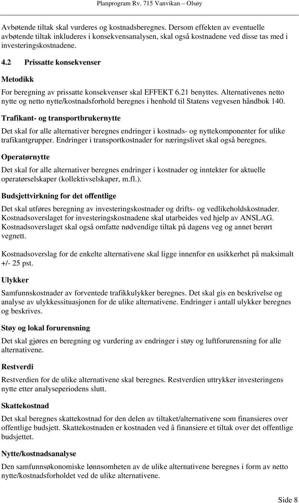 Alternativenes netto nytte og netto nytte/kostnadsforhold beregnes i henhold til Statens vegvesen håndbok 140.
