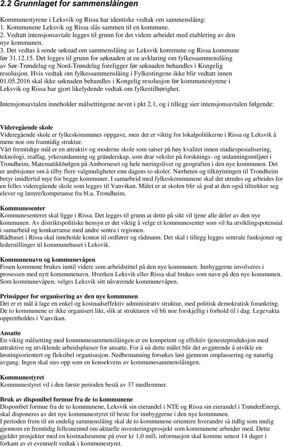 Det legges til grunn for søknaden at en avklaring om fylkessammenslåing av Sør-Trøndelag og Nord-Trøndelag foreligger før søknaden behandles i Kongelig resolusjon.