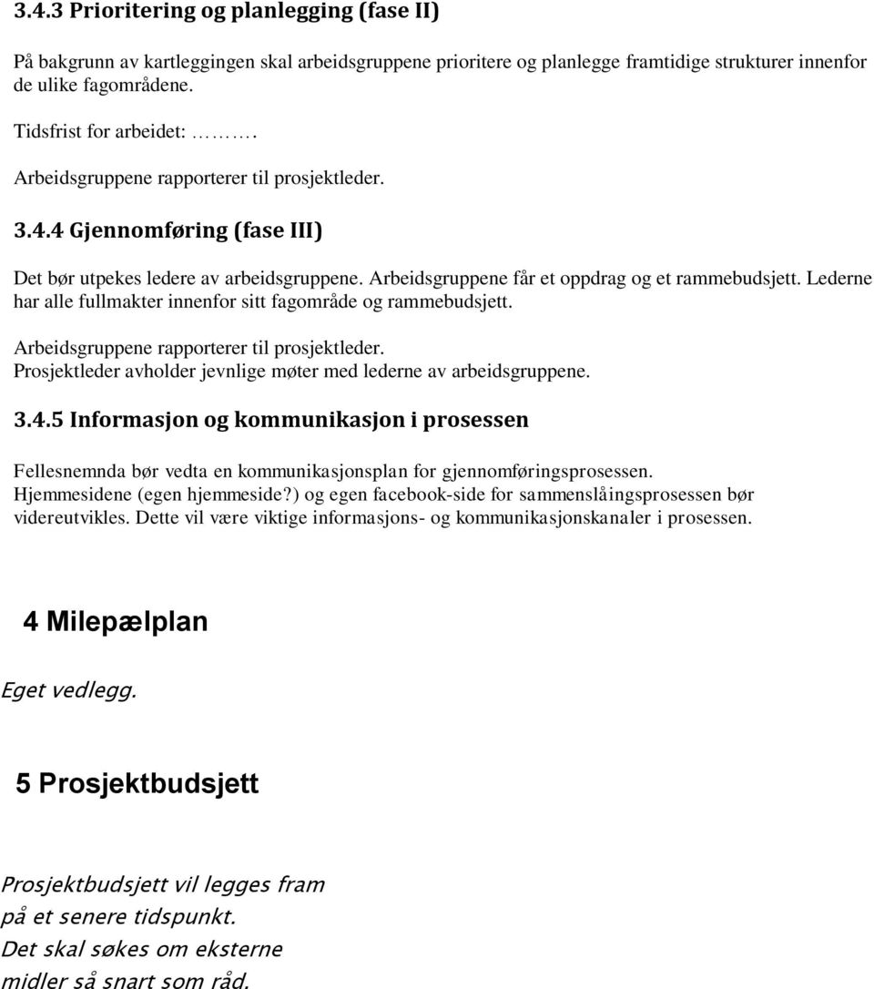 Lederne har alle fullmakter innenfor sitt fagområde og rammebudsjett. Arbeidsgruppene rapporterer til prosjektleder. Prosjektleder avholder jevnlige møter med lederne av arbeidsgruppene. 3.4.