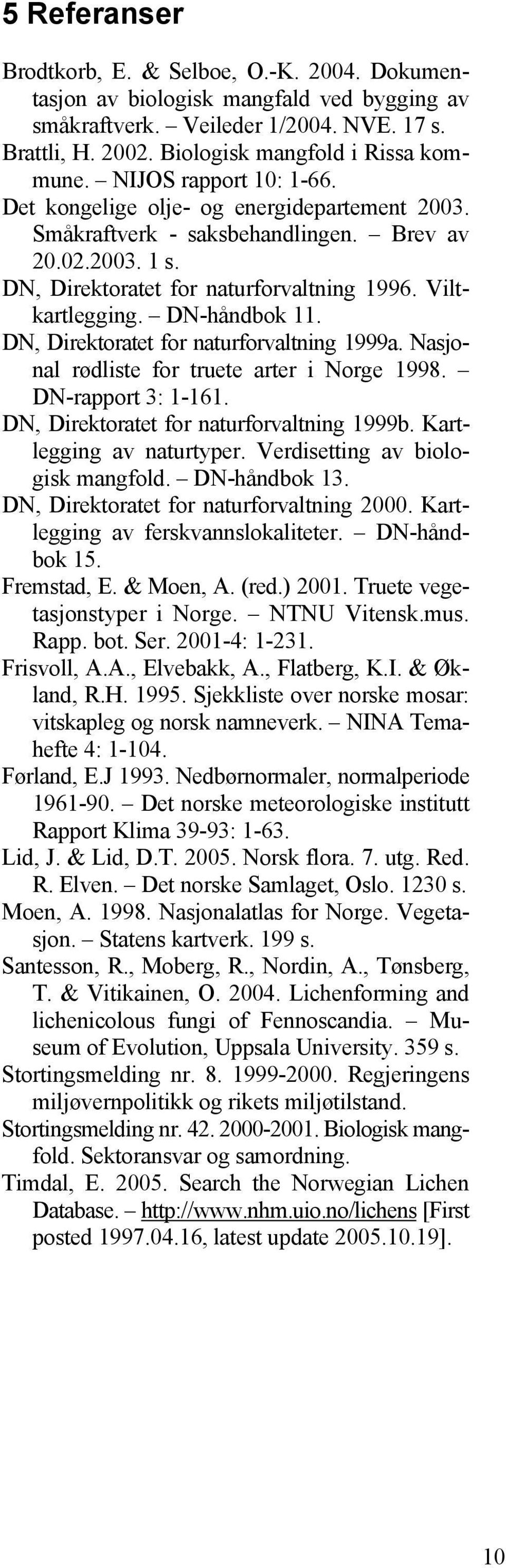 DN-håndbok 11. DN, Direktoratet for naturforvaltning 1999a. Nasjonal rødliste for truete arter i Norge 1998. DN-rapport 3: 1-161. DN, Direktoratet for naturforvaltning 1999b.
