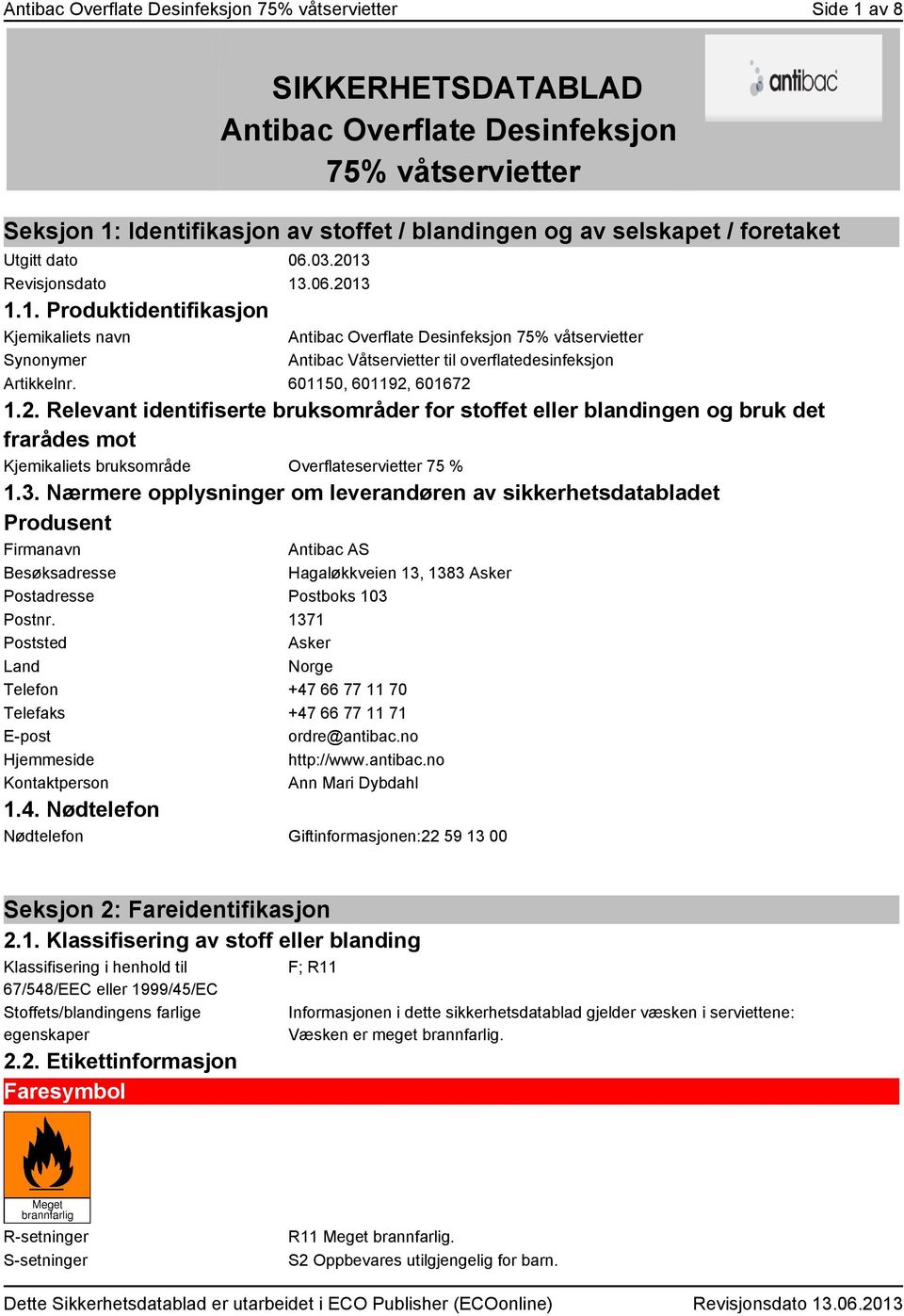 601150, 601192, 601672 1.2. Relevant identifiserte bruksområder for stoffet eller blandingen og bruk det frarådes mot Kjemikaliets bruksområde Overflateservietter 75 % 1.3.