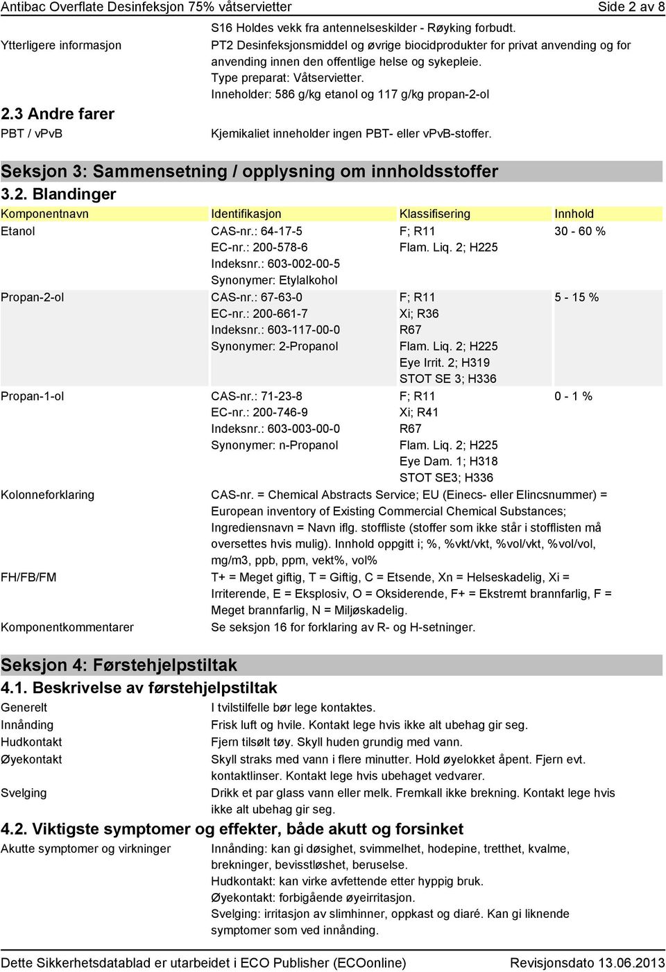 Inneholder: 586 g/kg etanol og 117 g/kg propan-2-ol Kjemikaliet inneholder ingen PBT- eller vpvb-stoffer. Seksjon 3: Sammensetning / opplysning om innholdsstoffer 3.2. Blandinger Komponentnavn Identifikasjon Klassifisering Innhold Etanol CAS-nr.