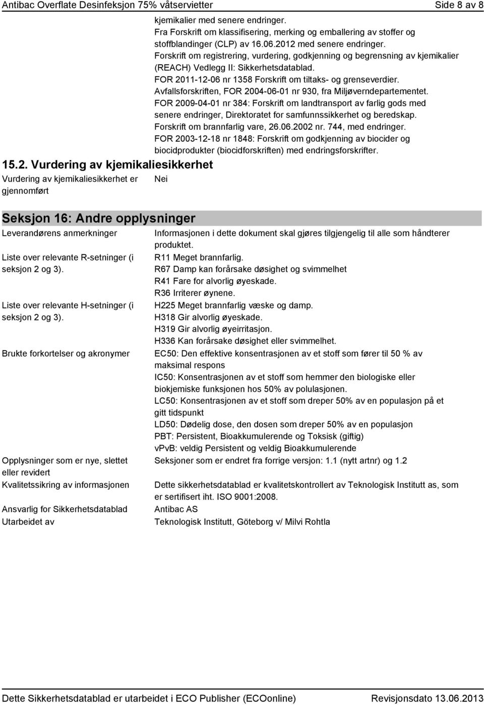 Forskrift om registrering, vurdering, godkjenning og begrensning av kjemikalier (REACH) Vedlegg II: Sikkerhetsdatablad. FOR 2011-12-06 nr 1358 Forskrift om tiltaks- og grenseverdier.