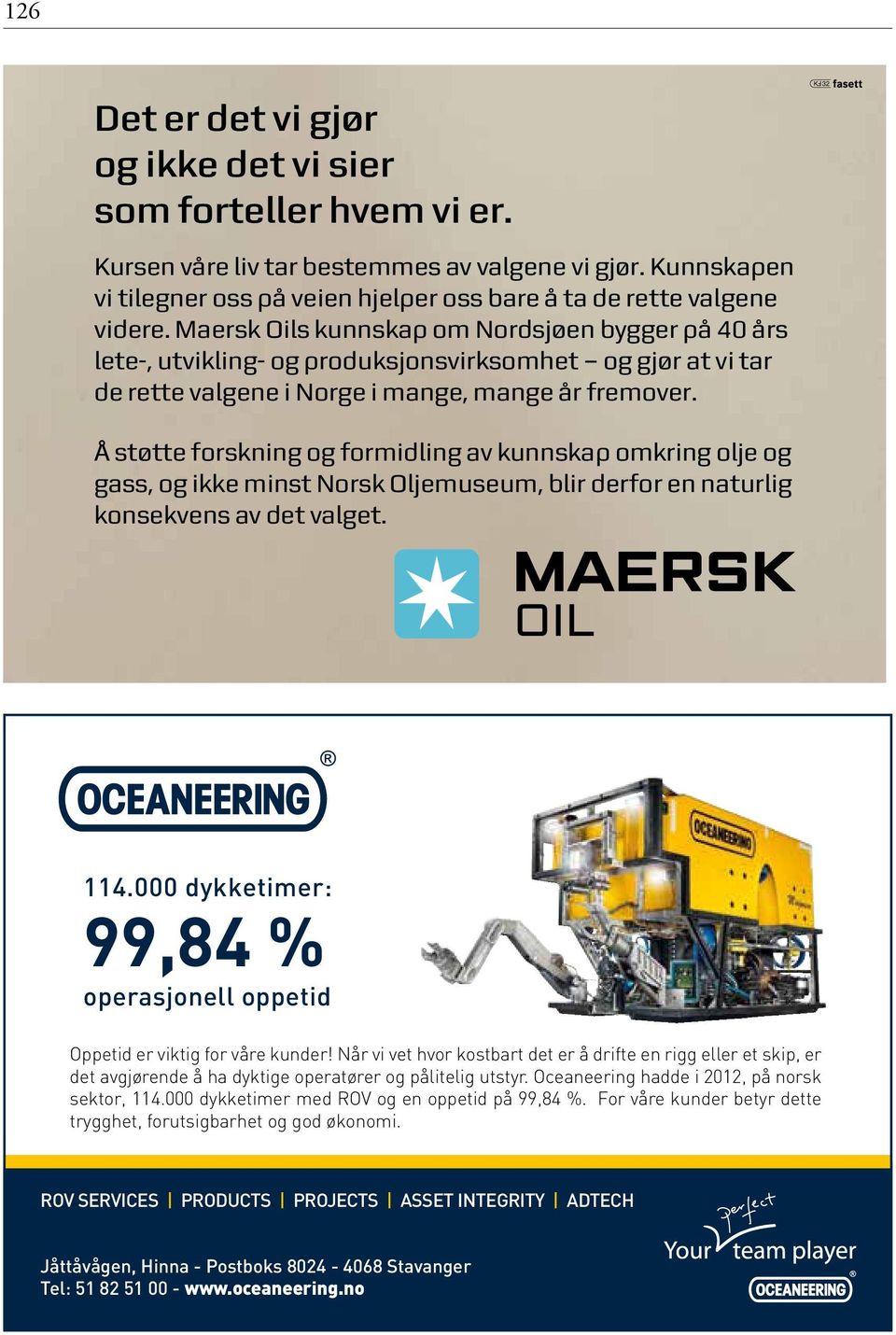 Maersk Oils kunnskap om Nordsjøen bygger på 40 års lete-, utvikling- og produksjonsvirksomhet og gjør at vi tar de rette valgene i Norge i mange, mange år fremover.