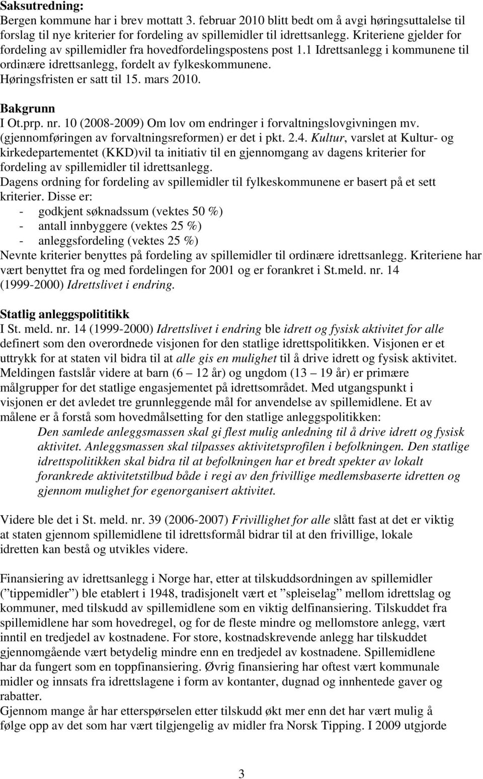 mars 2010. Bakgrunn I Ot.prp. nr. 10 (2008-2009) Om lov om endringer i forvaltningslovgivningen mv. (gjennomføringen av forvaltningsreformen) er det i pkt. 2.4.