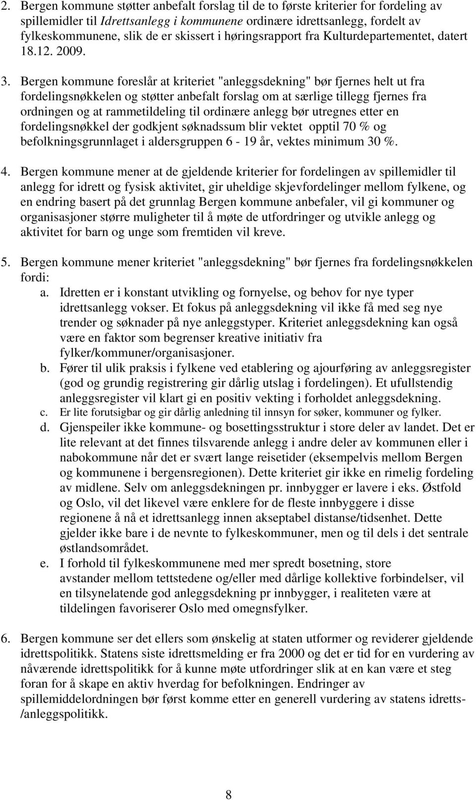 Bergen kommune foreslår at kriteriet "anleggsdekning" bør fjernes helt ut fra fordelingsnøkkelen og støtter anbefalt forslag om at særlige tillegg fjernes fra ordningen og at rammetildeling til