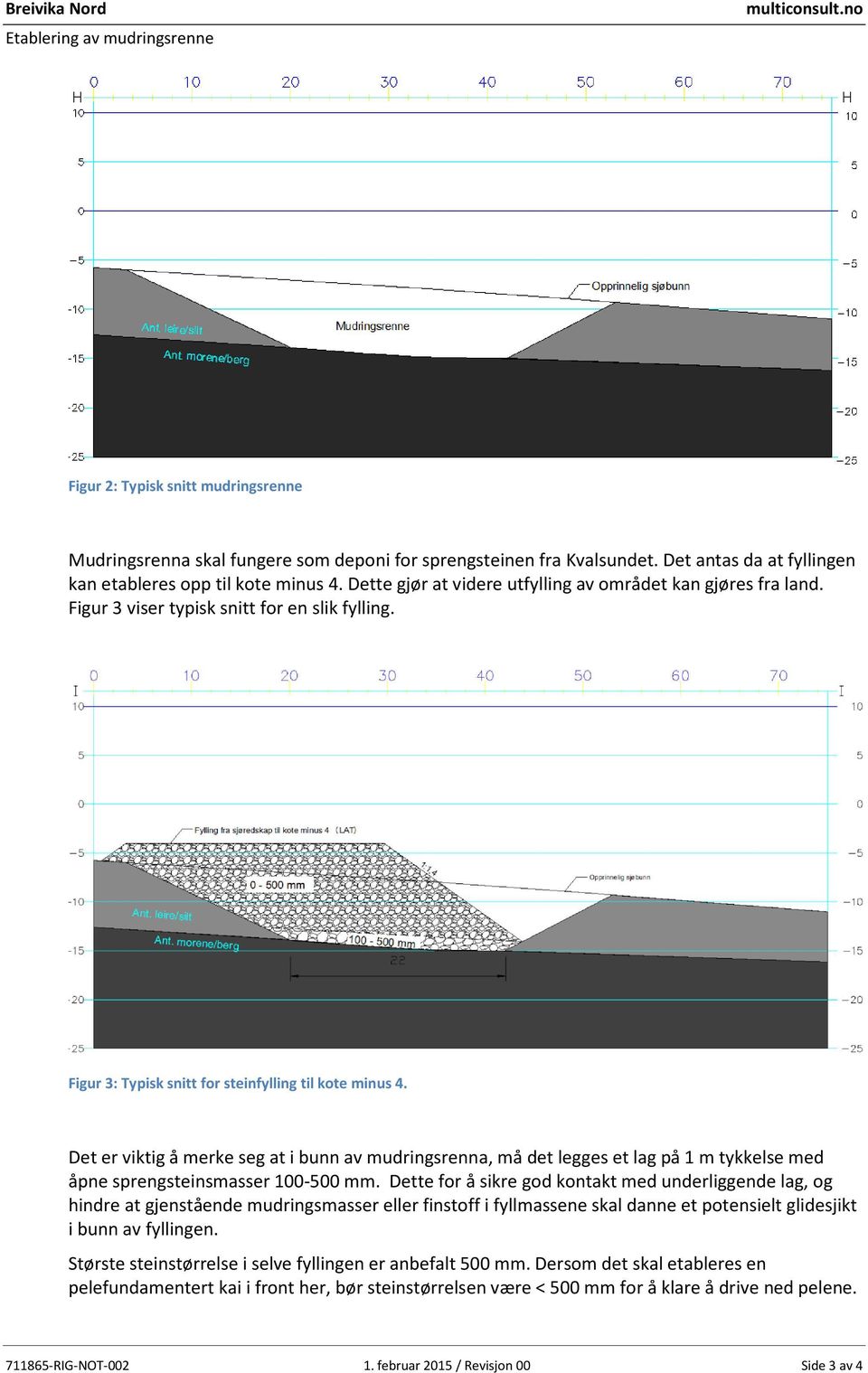 Figur 3: Typisk snitt for steinfylling til kote minus 4. Det er viktig å merke seg at i bunn av mudringsrenna, må det legges et lag på 1 m tykkelse med åpne sprengsteinsmasser 100-500 mm.