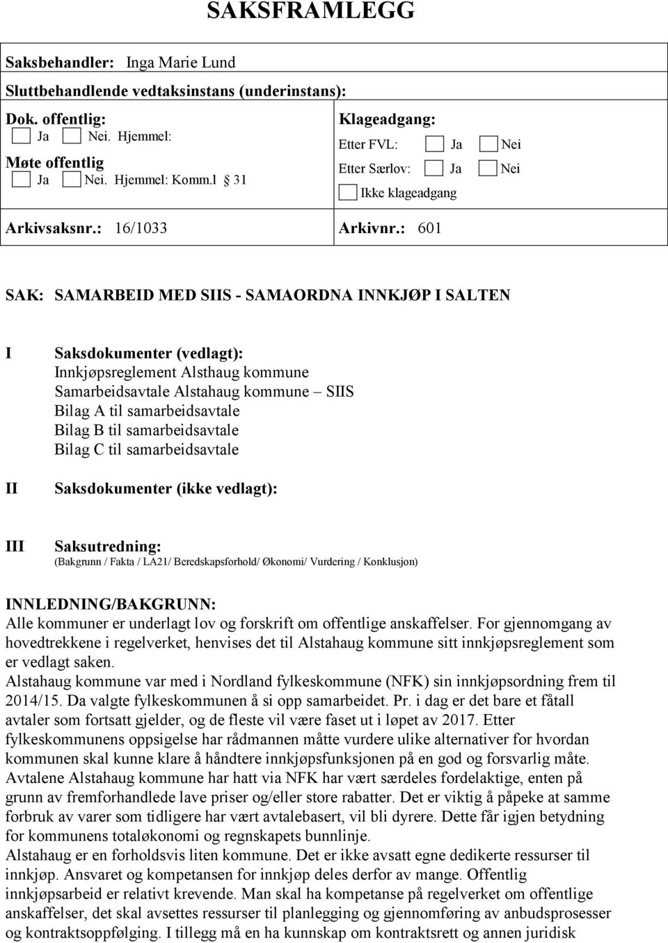 : 601 SAK: SAMARBEID MED SIIS - SAMAORDNA INNKJØP I SALTEN I II Saksdokumenter (vedlagt): Innkjøpsreglement Alsthaug kommune Samarbeidsavtale Alstahaug kommune SIIS Bilag A til samarbeidsavtale Bilag