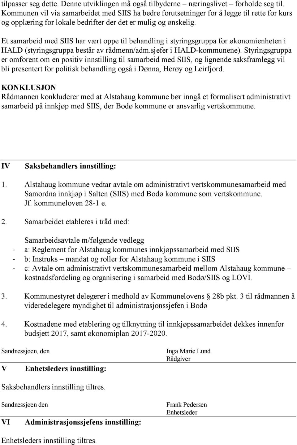 Et samarbeid med SIIS har vært oppe til behandling i styringsgruppa for økonomienheten i HALD (styringsgruppa består av rådmenn/adm.sjefer i HALD-kommunene).