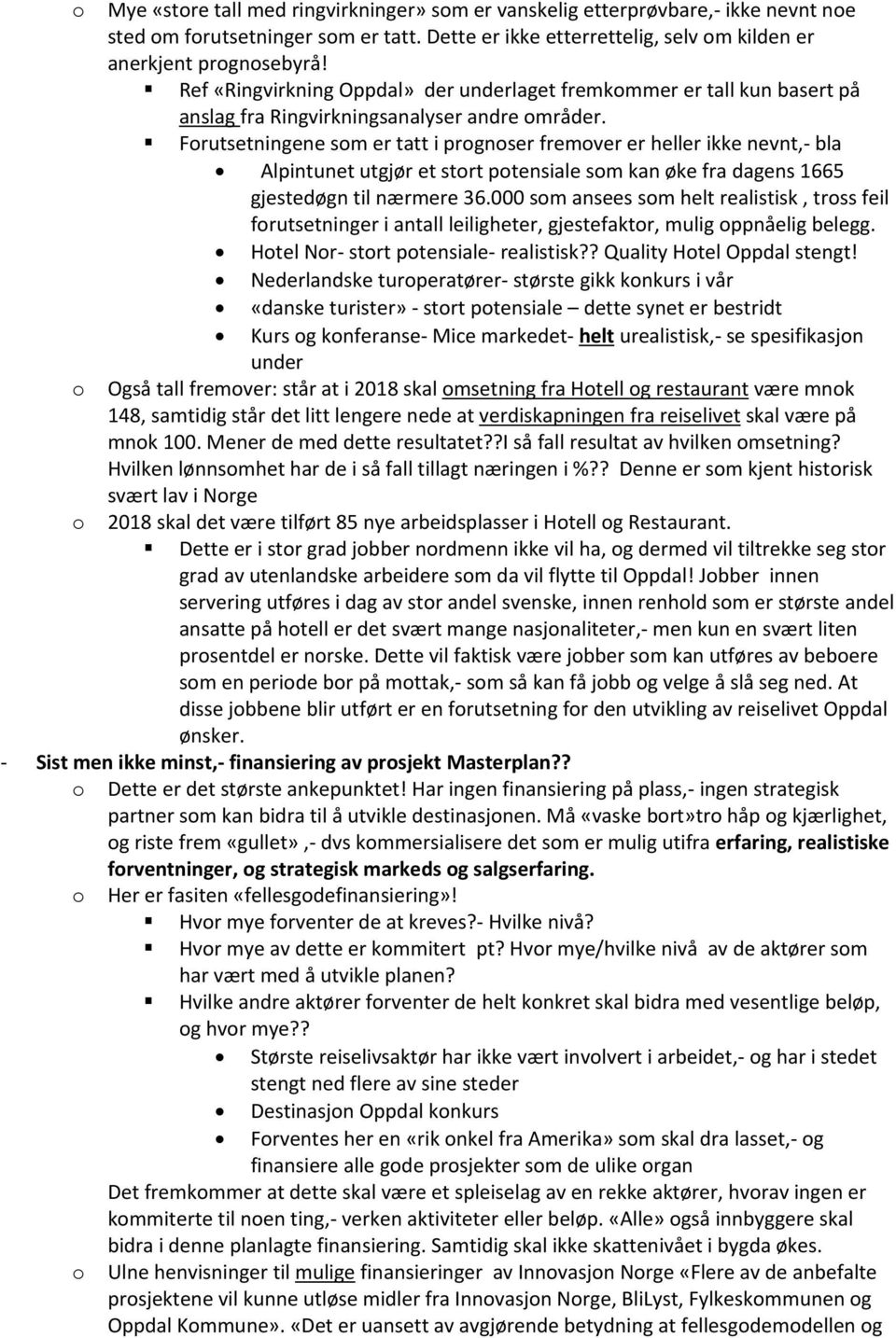 Forutsetningene som er tatt i prognoser fremover er heller ikke nevnt,- bla Alpintunet utgjør et stort potensiale som kan øke fra dagens 1665 gjestedøgn til nærmere 36.