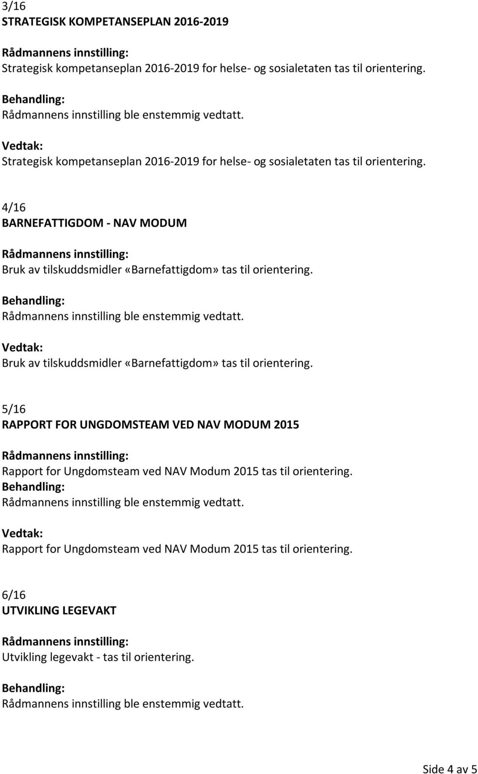 4/16 BARNEFATTIGDOM - NAV MODUM Bruk av tilskuddsmidler «Barnefattigdom» tas til orientering.