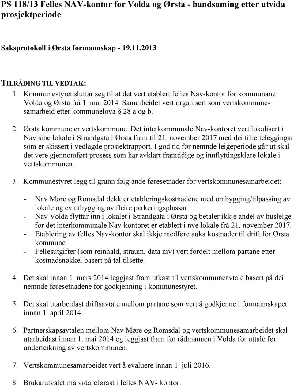 Det interkommunale Nav-kontoret vert lokalisert i Nav sine lokale i Strandgata i Ørsta fram til 21. november 2017 med dei tilretteleggingar som er skissert i vedlagde prosjektrapport.